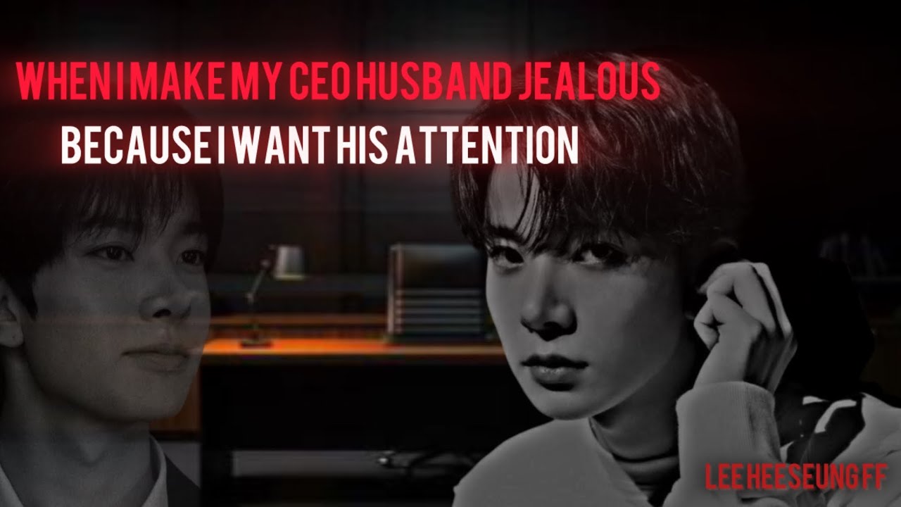 When I make my CEO husband jealous because I want his attention Lee Heeseung ff oneshot++ #heeseung