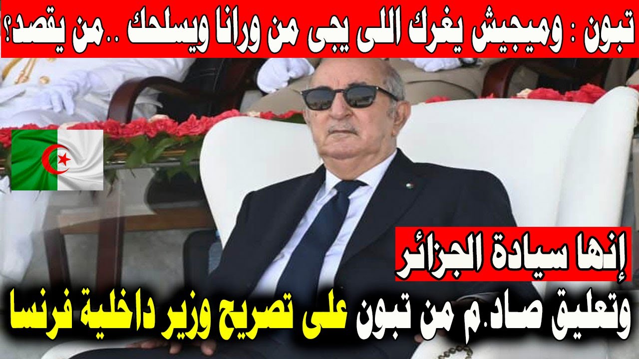 دليل على سيادة الجزائر القوية تعليق صا.دم من تبون على تصريح وزير داخلية فرنسا
