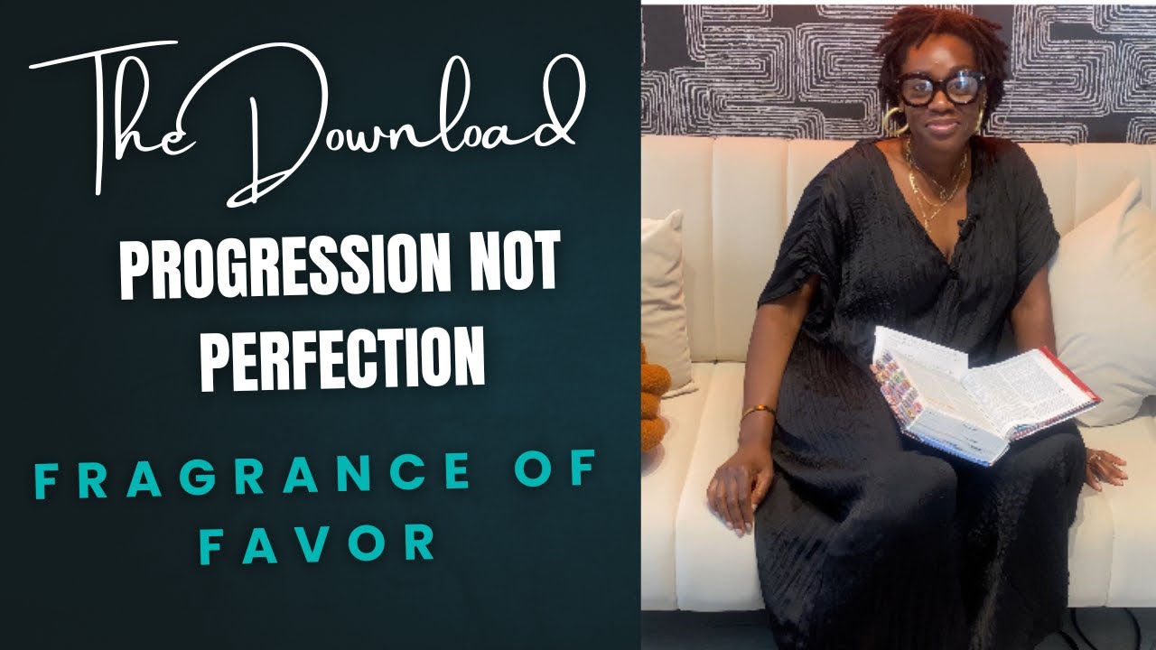 The DOWNLOAD: Progression not Perfection; Fragrance of FAVOR, Entry 14