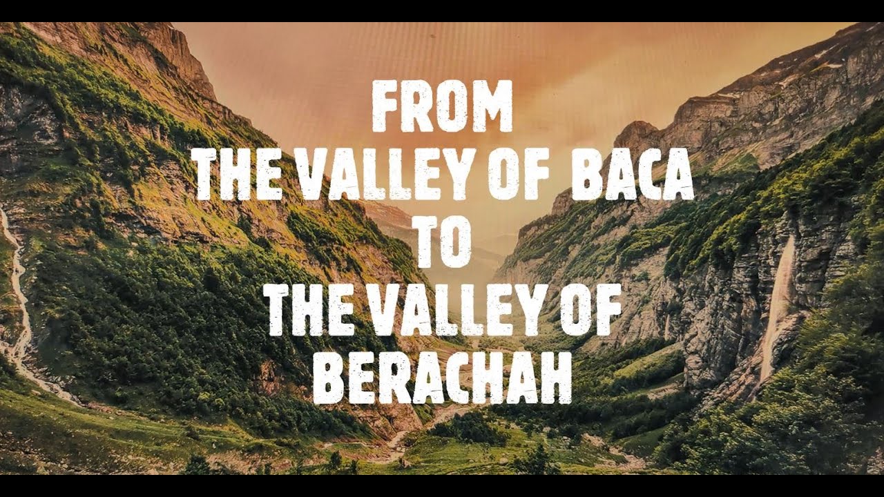 From The Valley Of  Baca To The Valley of Berachah By Pastor Dr. Kam Hon