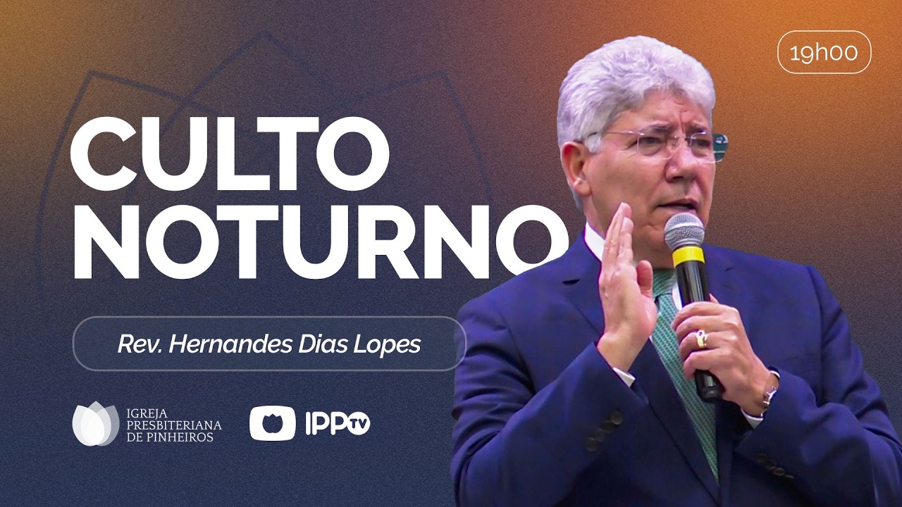 CULTO NOTURNO - 19h | @HernandesDiasLopesOficial   | Igreja Presbiteriana de Pinheiros | IPPTV