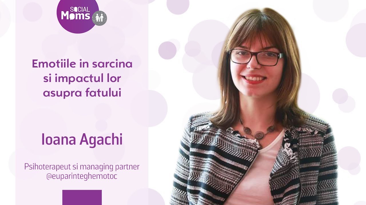 Ioana Agachi - Emotiile in sarcina si impactul lor asupra fatului