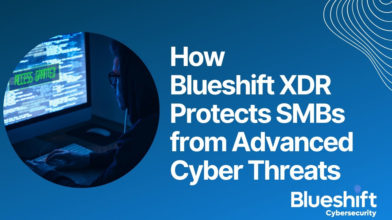 How Blueshift XDR Protects SMBs from Advanced Cyber Threats