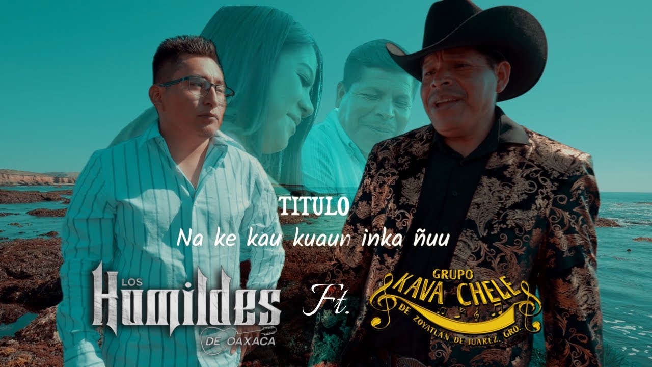 Los Humildes De Oaxaca  FT Grupo Kava Che’le - Na ke kau kuaun inka ñu  / VIDEO CLIP OFICIAL 