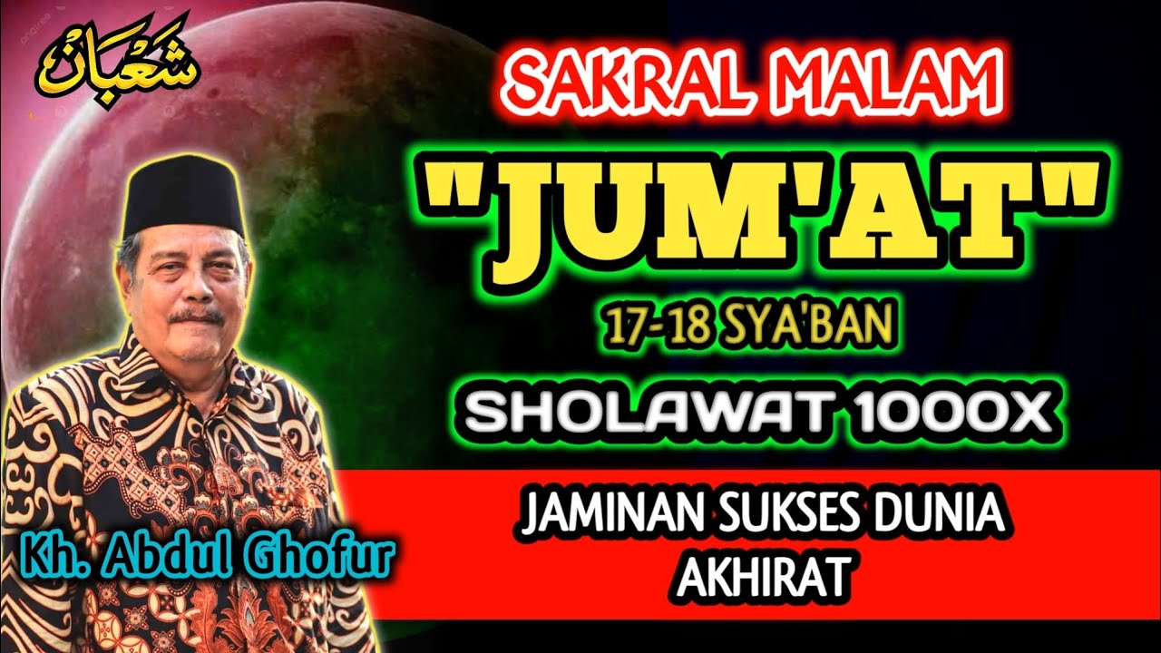 Sakral Malam Jum'at 17-18 Sya'ban Sholawat 1000x Jaminan Kaya Raya Dunia Akhirat - Kh. Abdul Ghofur