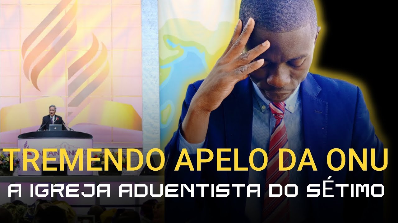 TREMENDO APELO DA ONU A IGREJA ADVENTISTA DO SÉTIMO DIA 