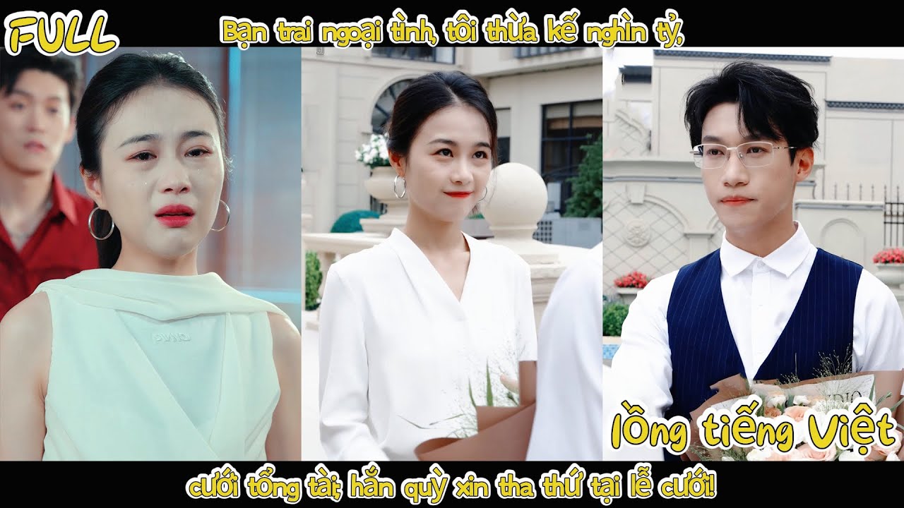 Bạn trai ngoại tình, tôi thừa kế nghìn tỷ, cưới tổng tài; hắn quỳ xin tha thứ tại lễ cưới!