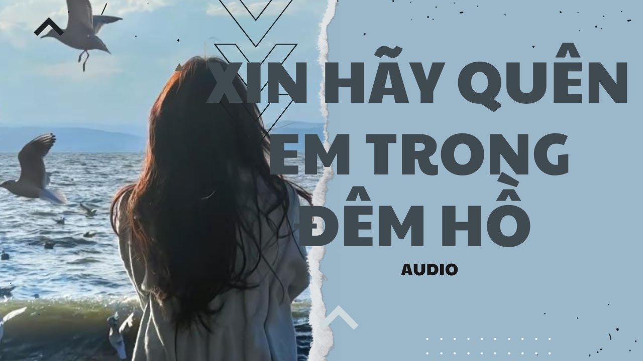 [Audio] Xin Hãy Quên Em Trong Đêm Hồ (Full) #audio