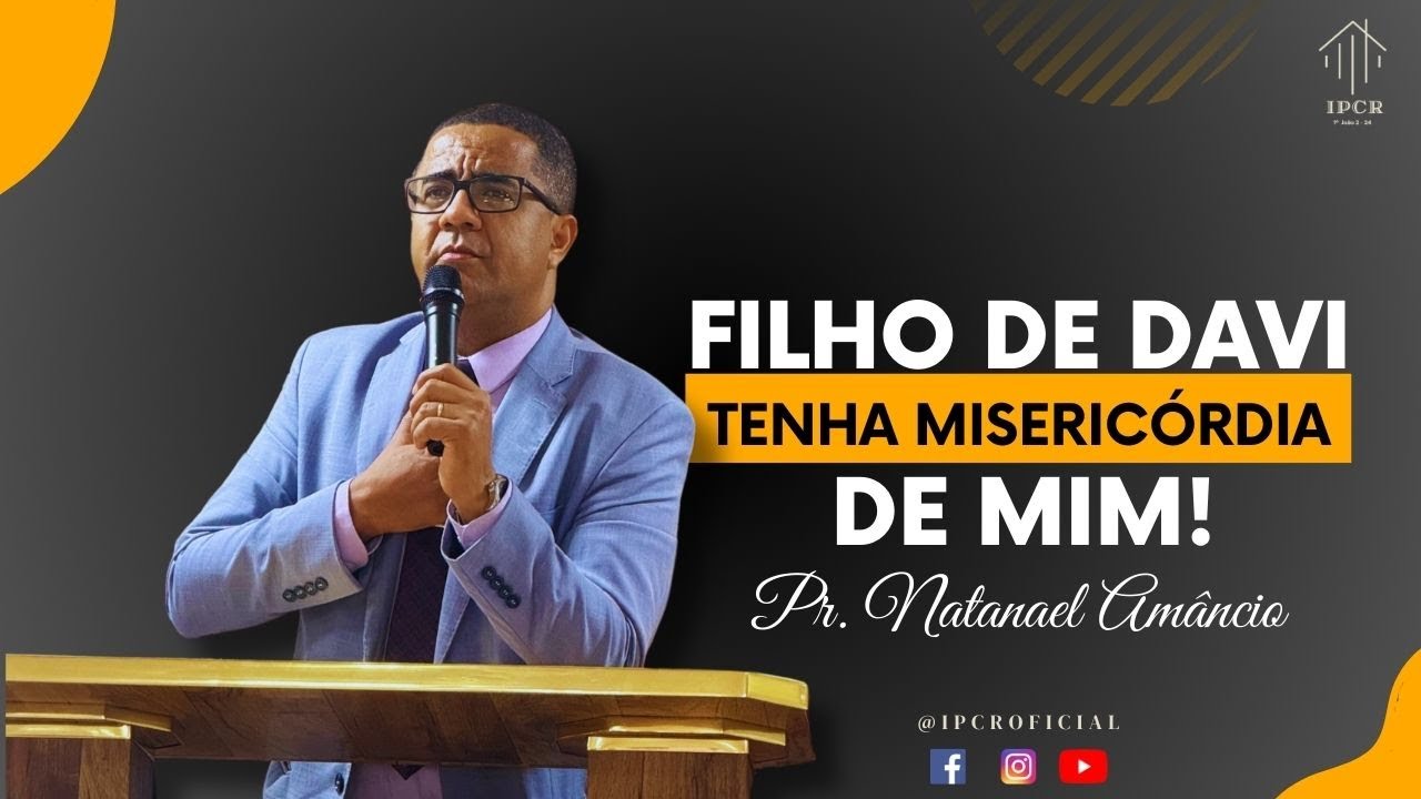 Pr. Natanael Am&acirc;ncio l Filho de Davi, Tem Miseric&oacute;rdia de mim @IPCROFICIAL