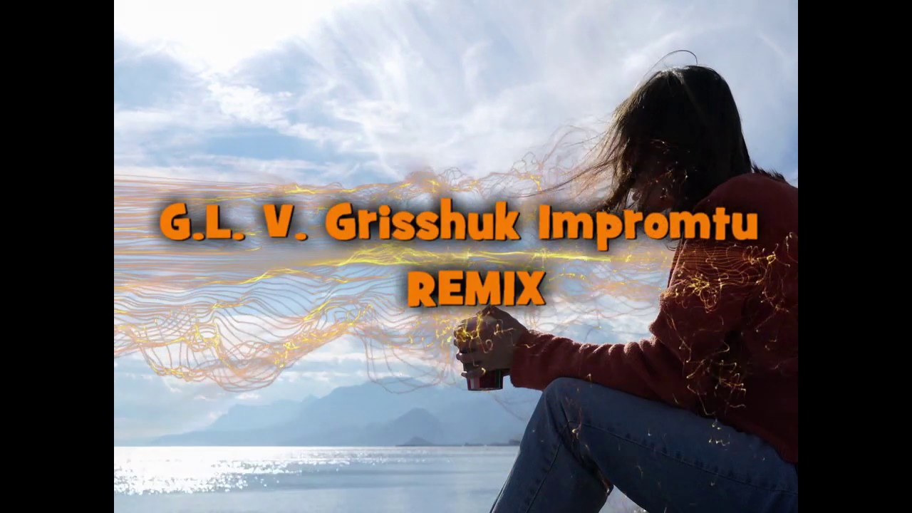 Супер трэк G.L . V. Grishuk...  Impromtu.. REMIX ..Экспромт. Гродно Москва