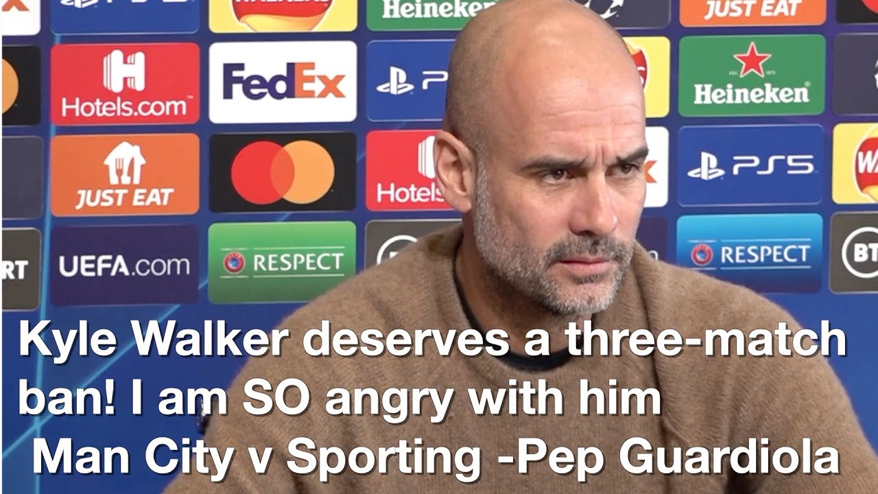 Man City v Sporting - Pep Guardiola 'Kyle Walker deserves a three match ban! I am SO angry with him
