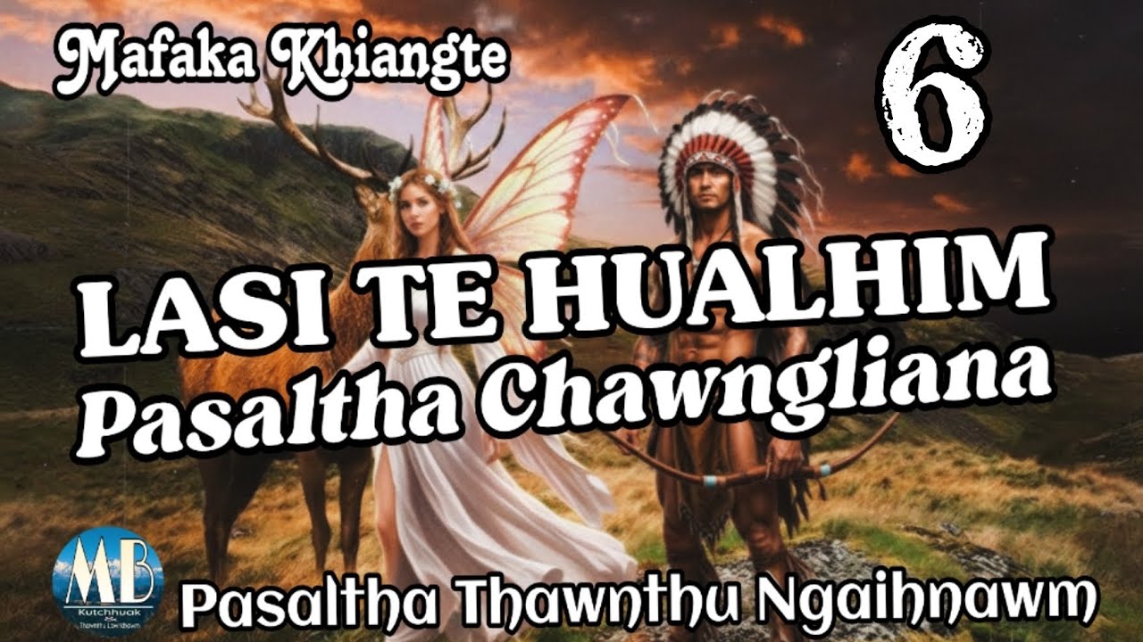 LASI TE HUALHIM PASALTHA CHAWNGLIANA # Chapter-6 (Mafaka Khiangte)