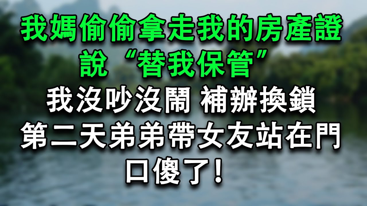 我媽偷偷拿走我的房產證說“替我保管”，我沒吵沒鬧補辦換鎖，第二天弟弟帶女友站在門口傻了！#故事分享 #小說推薦 #婚姻情感 #為人處世