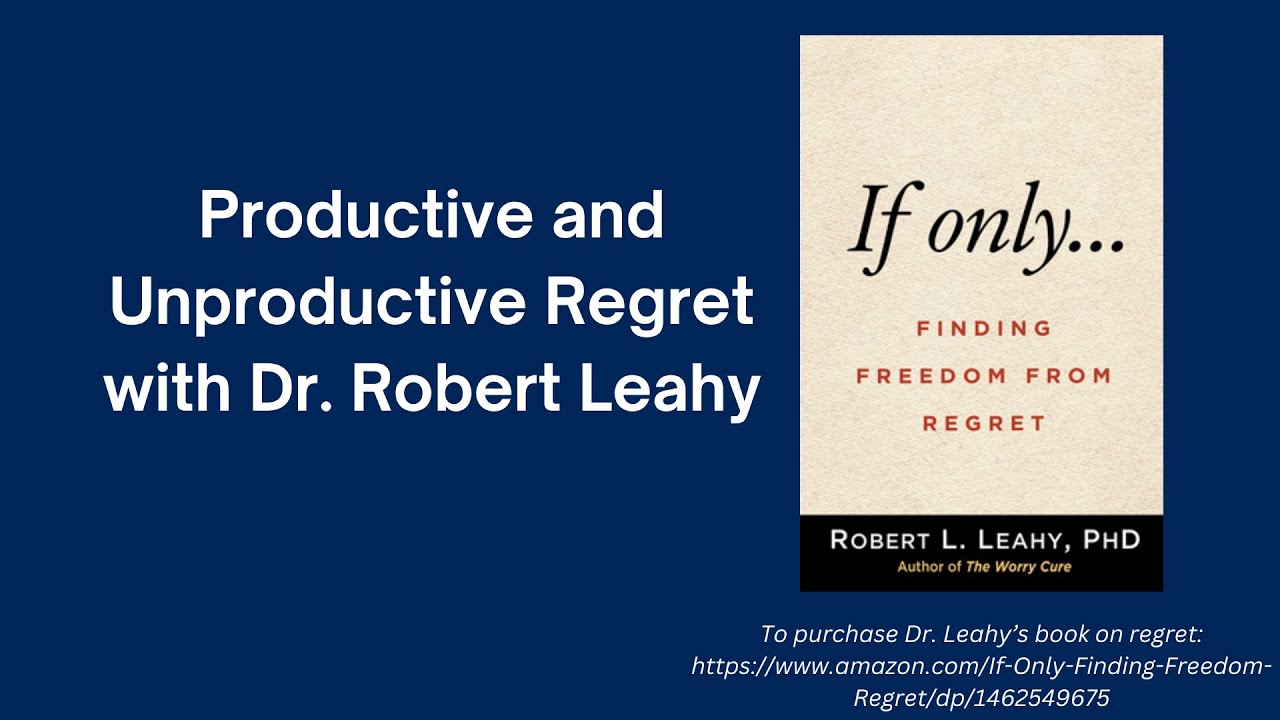 Productive and Unproductive Regret with Dr. Robert Leahy