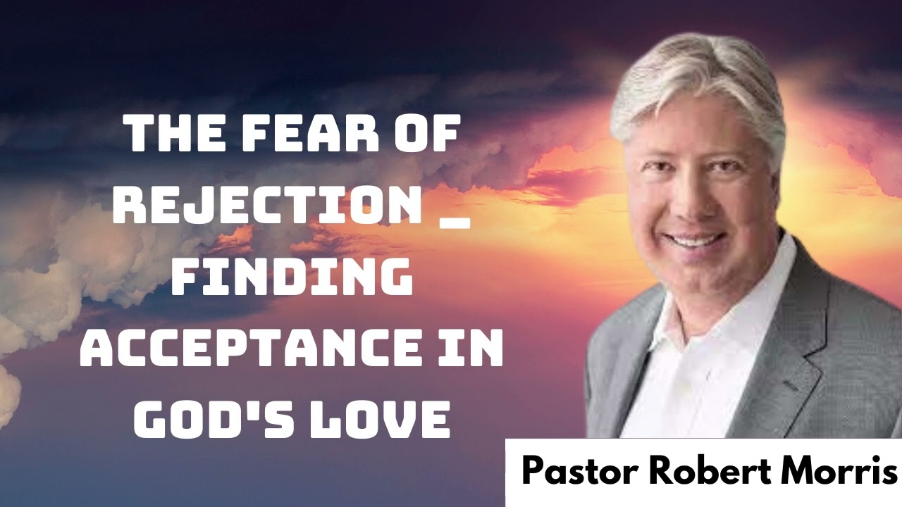 The Fear of Rejection _ Finding Acceptance in God's Love _ Pastor Robert Morris messenger 2024