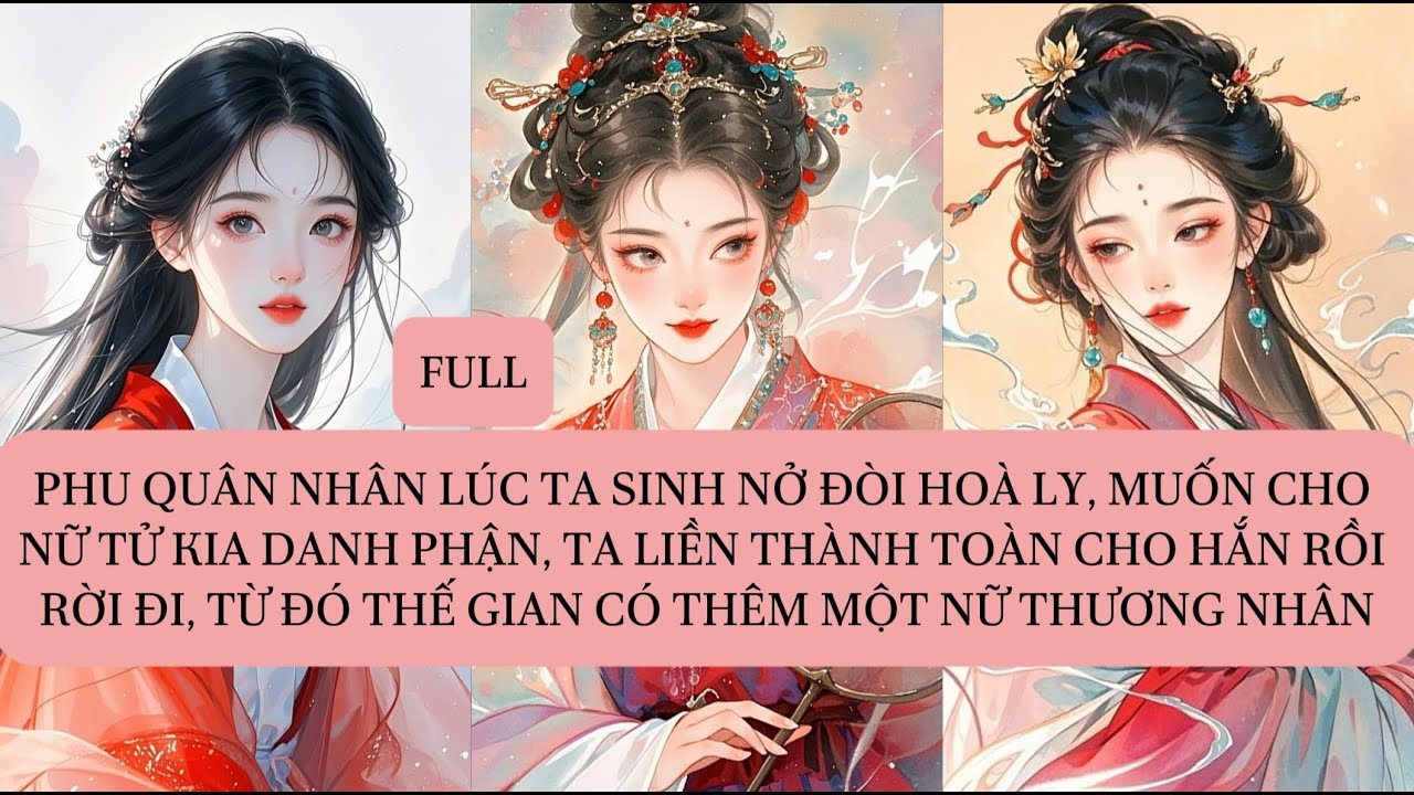 PHU QUÂN NHÂN LÚC TA SINH NỞ ĐÒI HOÀ LY, MUỐN CHO NỮ TỬ KIA DANH PHẬN, TA LIỀN THÀNH TOÀN CHO...