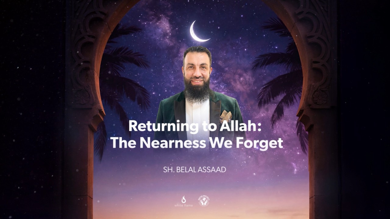 Returning to Allah: The Nearness We Forget - Sh. Belal Assaad
