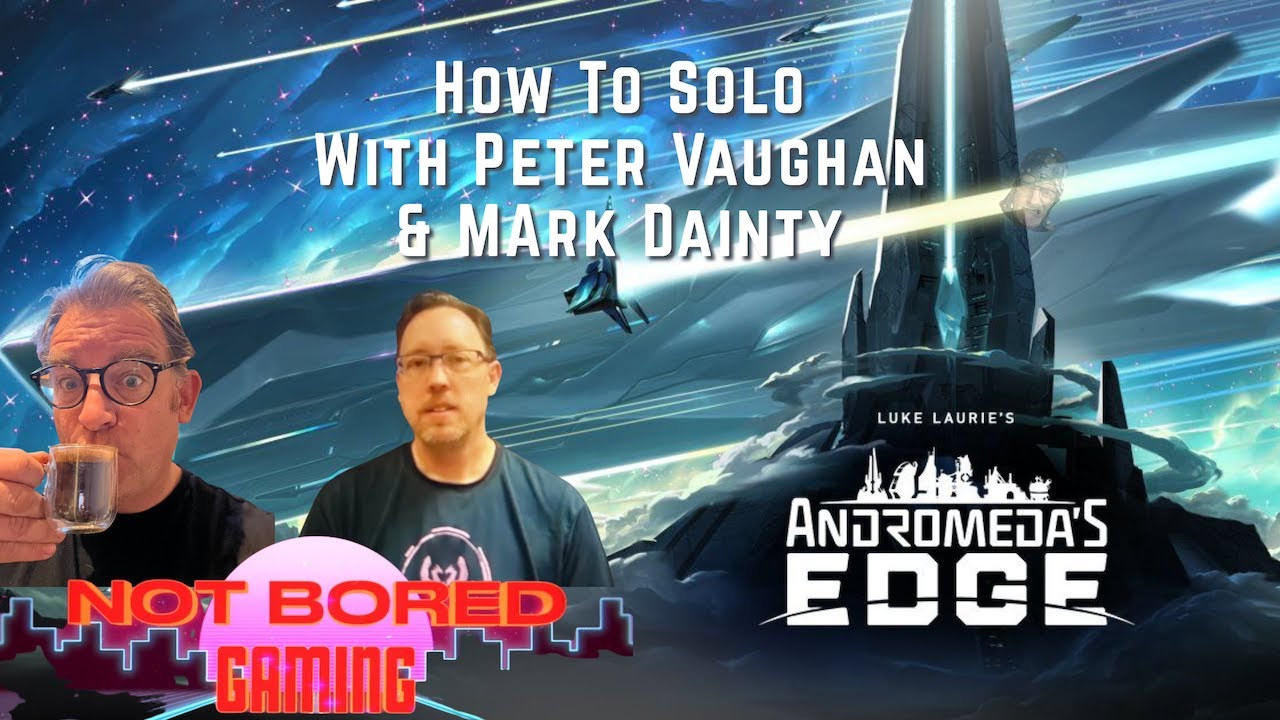 Andromeda's Edge  - How to Solo, With Peter Vaughan and Not Bored Gaming