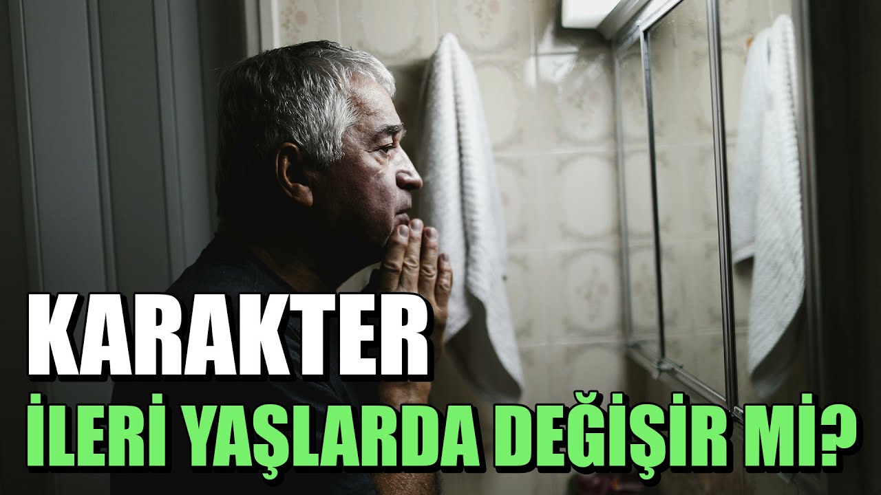 KİŞİLİK VE KARAKTER İLERİ YAŞLARDA DEĞİŞİR Mİ?