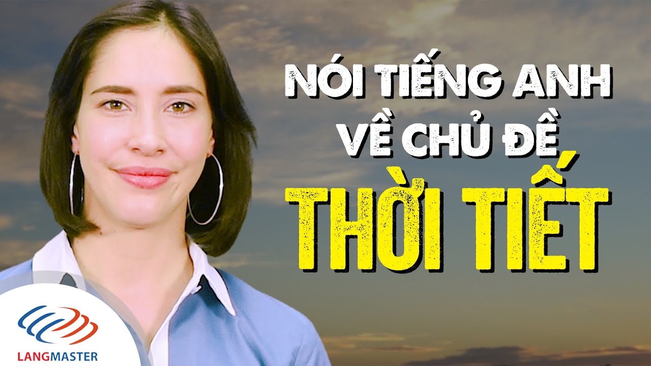 Tiếng Anh giao tiếp cơ bản - Nói tiếng Anh về CHỦ ĐỀ THỜI TIẾT [Tiếng Anh giao tiếp Langmaster]