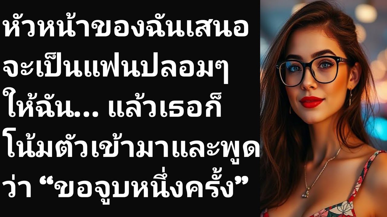 หัวหน้าของฉันเสนอจะเป็นแฟนปลอมๆ ให้ฉัน… แล้วเธอก็โน้มตัวเข้ามาและพูดว่า “ขอจูบหนึ่งครั้ง”
