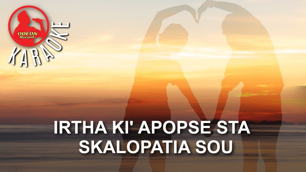 IRTHA KI'APOPSE STA SKALOPATIA SOU - ODEON KARAOKE