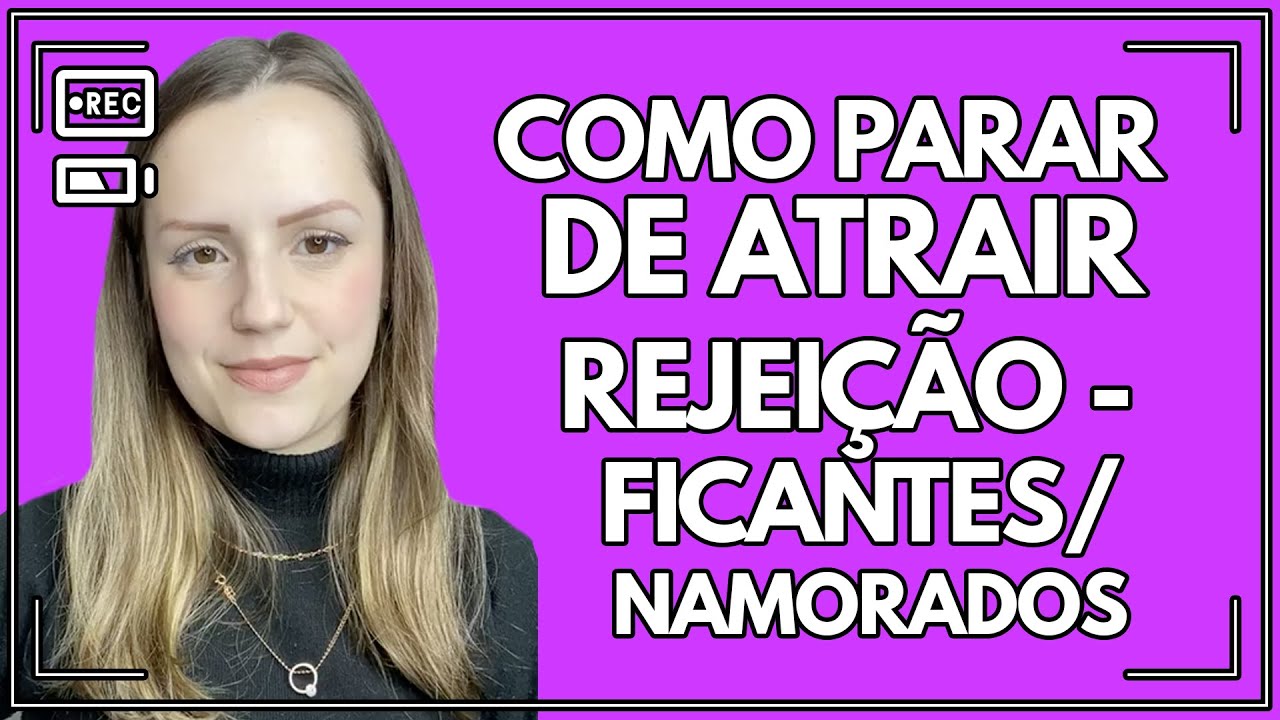 Como parar de atrair rejeição - ficantes/namorados