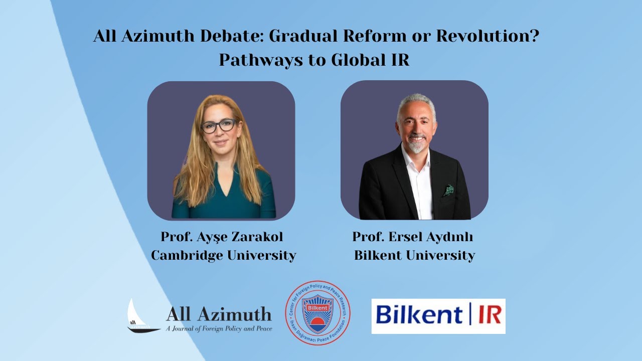 All Azimuth Debate: Gradual Reform or Revolution? Pathways to Global IR (A. Zarakol & E. Aydınlı)