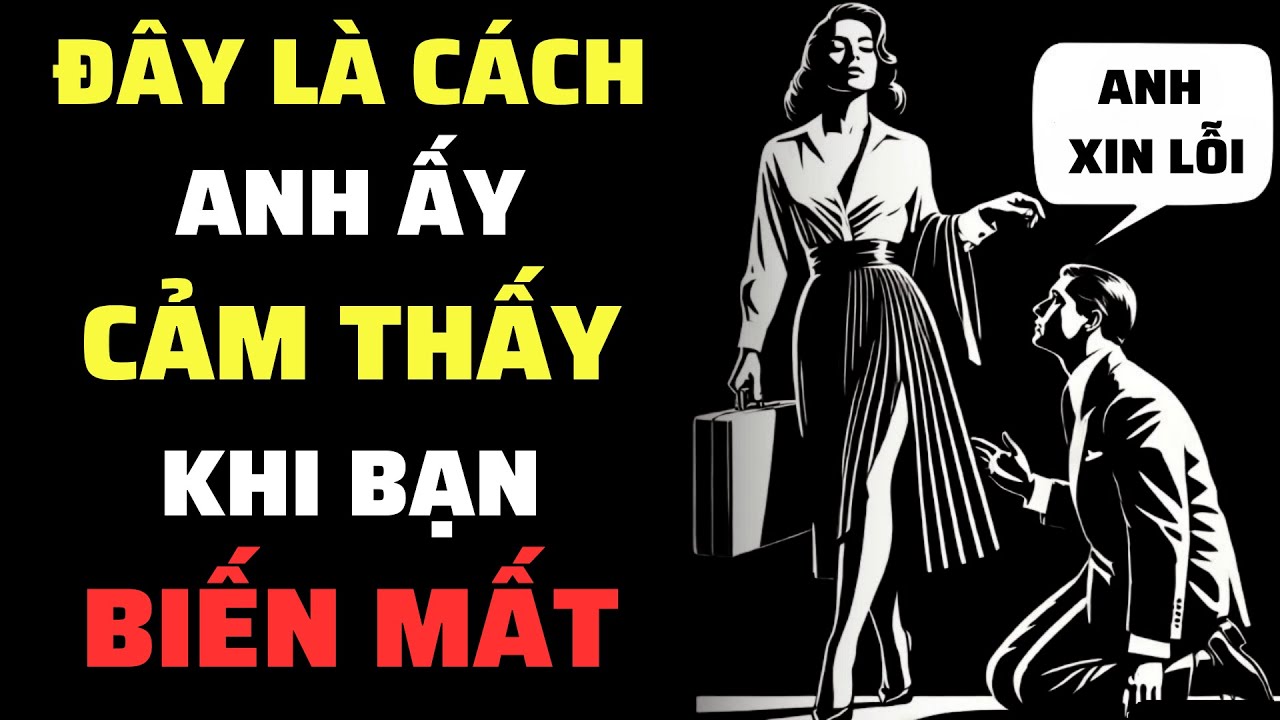 8 Điều Anh Ấy Nhận Ra Khi Bạn Đột Nhiên Biến Mất | Tri Thức Khắc Kỷ