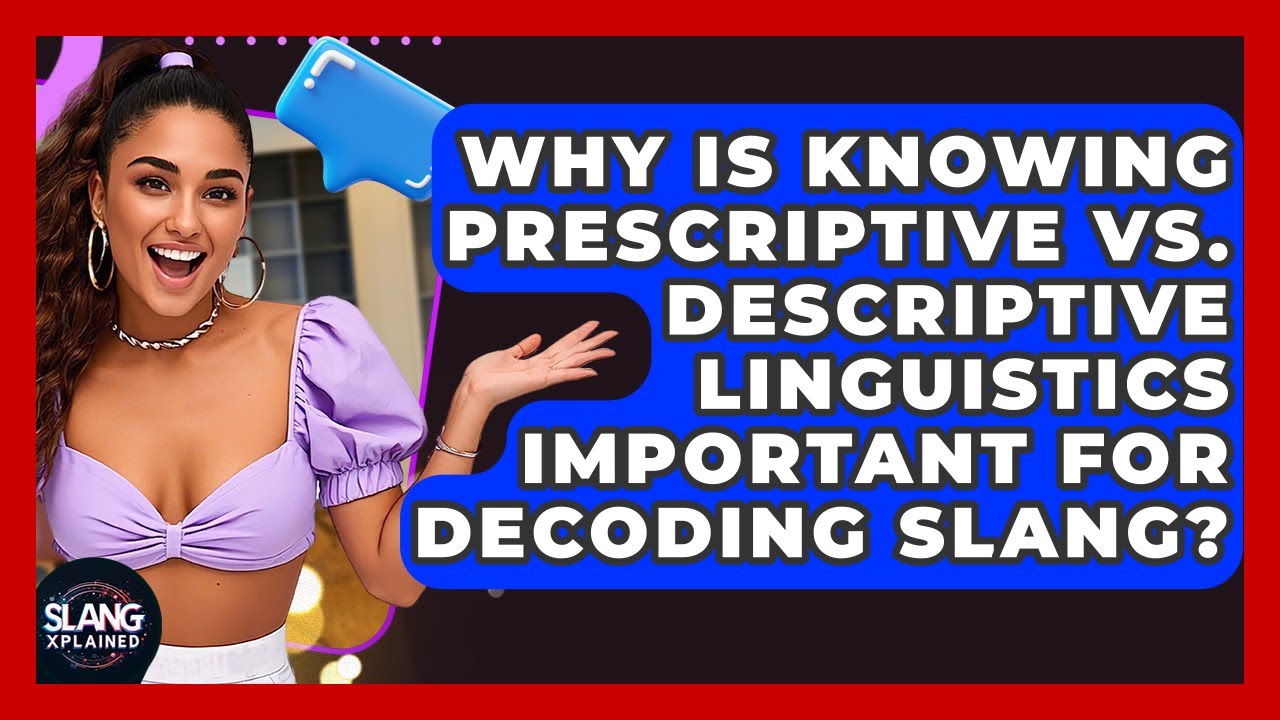 Why Is Knowing Prescriptive Vs. Descriptive Linguistics Important For Decoding Slang?