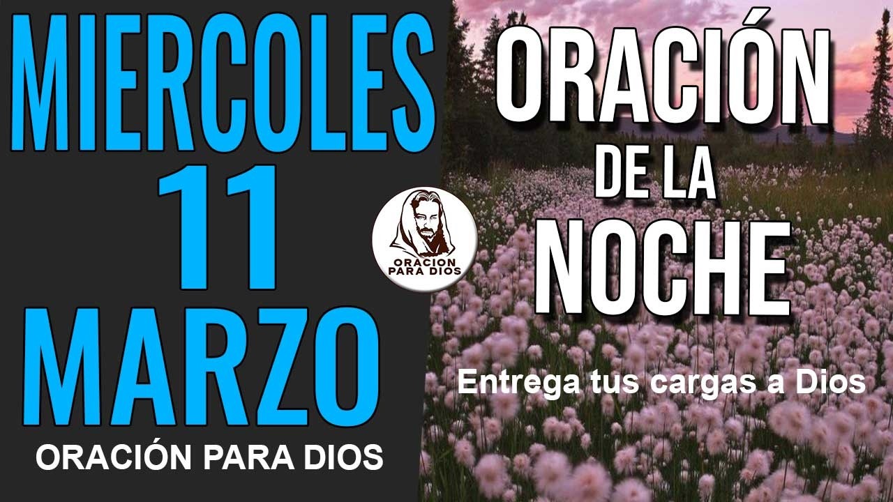 🙏 ORACIÓN DE LA NOCHE MIERCOLES  11 DE MARZO DE 2026 GRACIAS SEÑOR POR ESTE DÍA