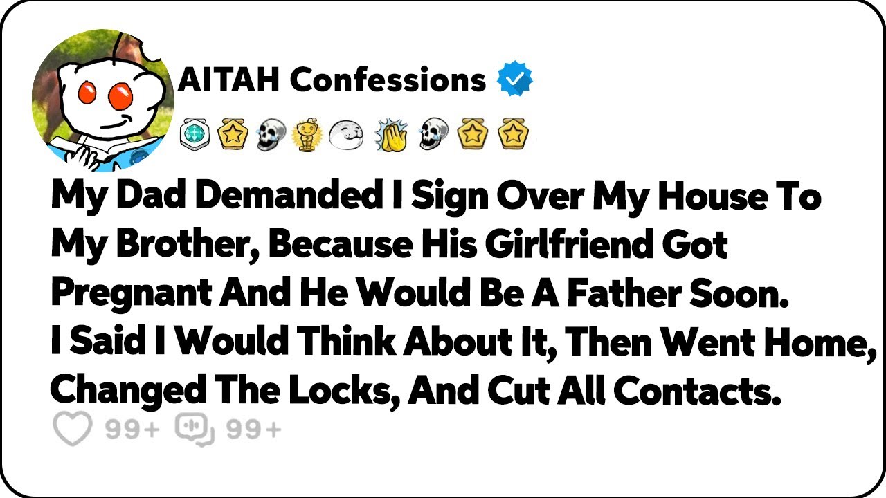 My Dad Demanded I Sign Over My House To My Brother, Because He’d Be… Reddit Relationship Stories
