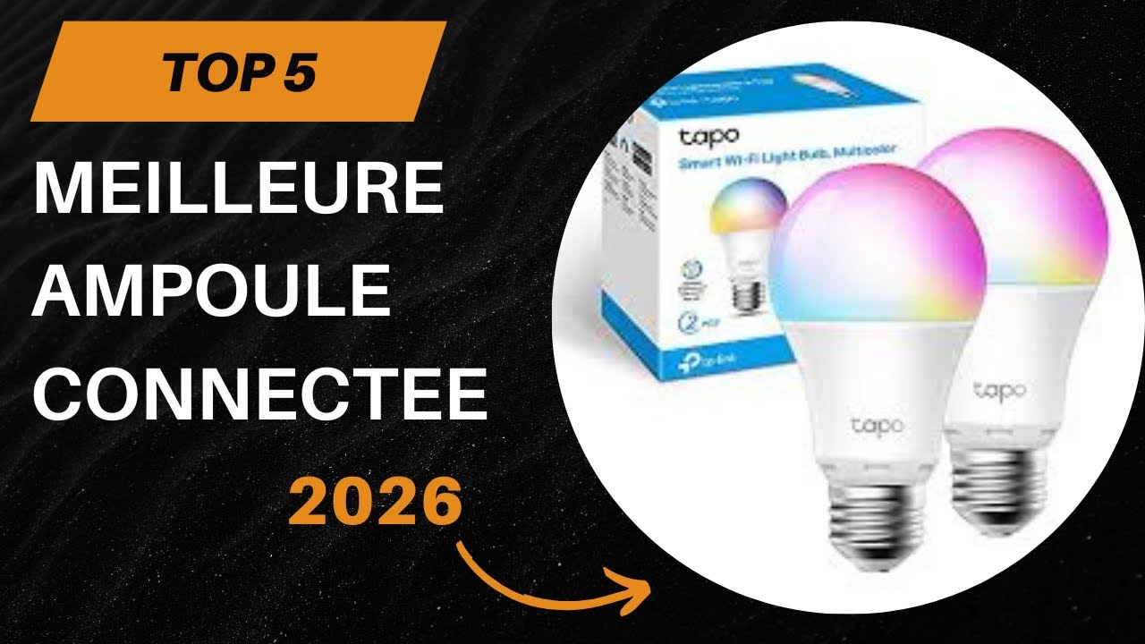 TOP 5 Meilleure Ampoule Connectee 2026 - Les Ampoule Connectee Modèles