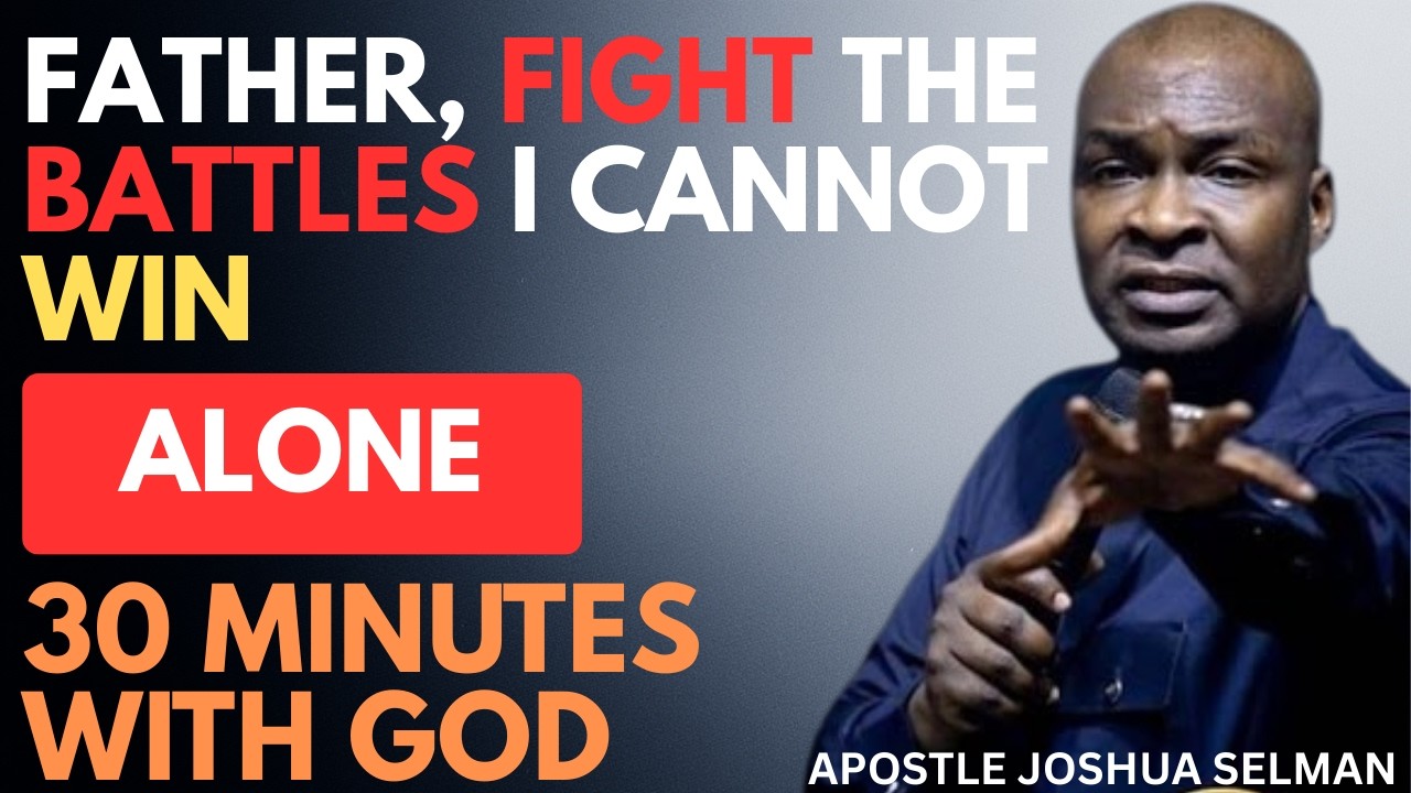 FATHER GOD, FIGHT THE BATTLES I CANNOT WIN ALONE | APOSTLE JOSHUA SELMAN