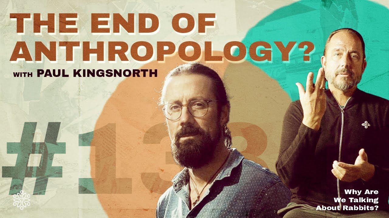 Paul Kingsnorth: The End of Anthropology? | WAWTAR #133