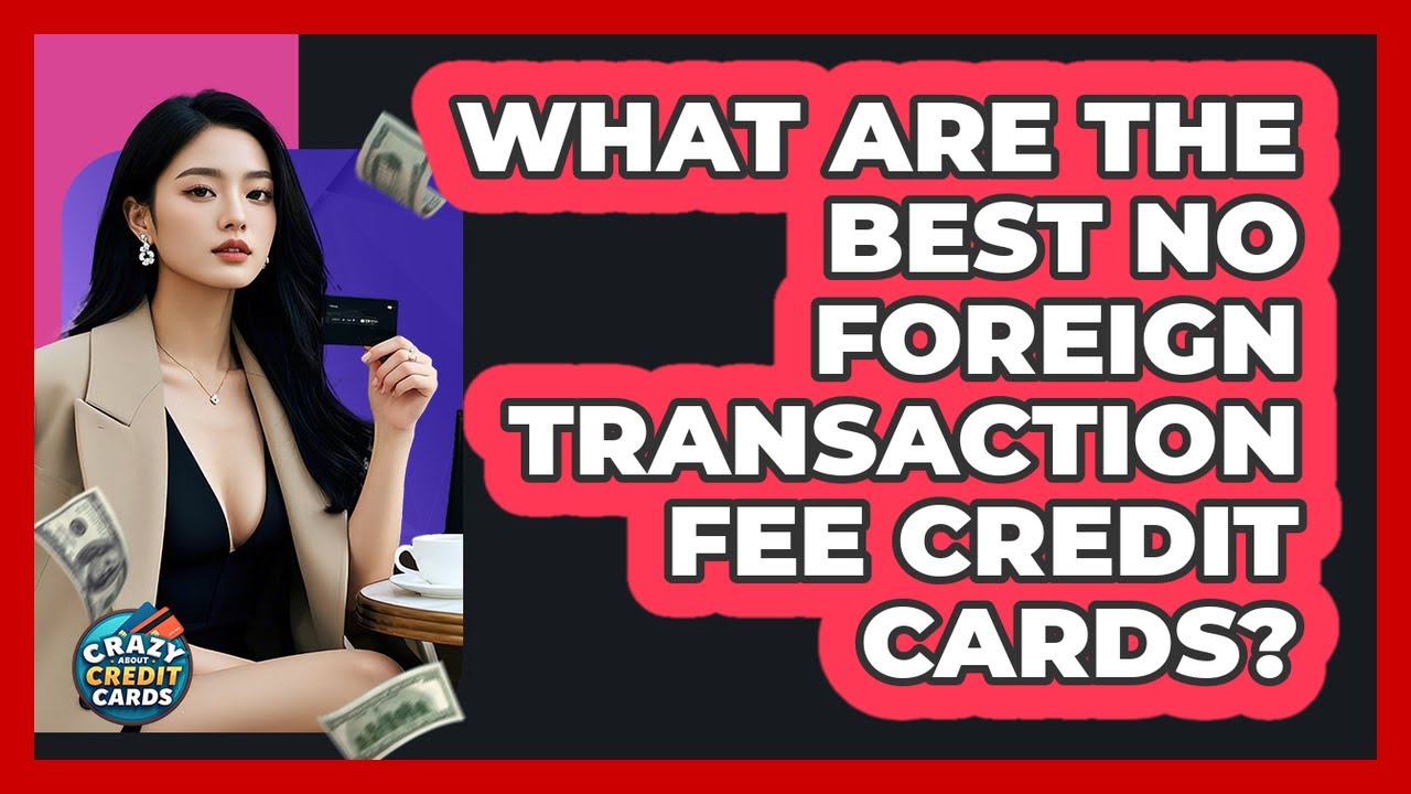 What Are The Best No Foreign Transaction Fee Credit Cards? - Crazy About Credit Cards