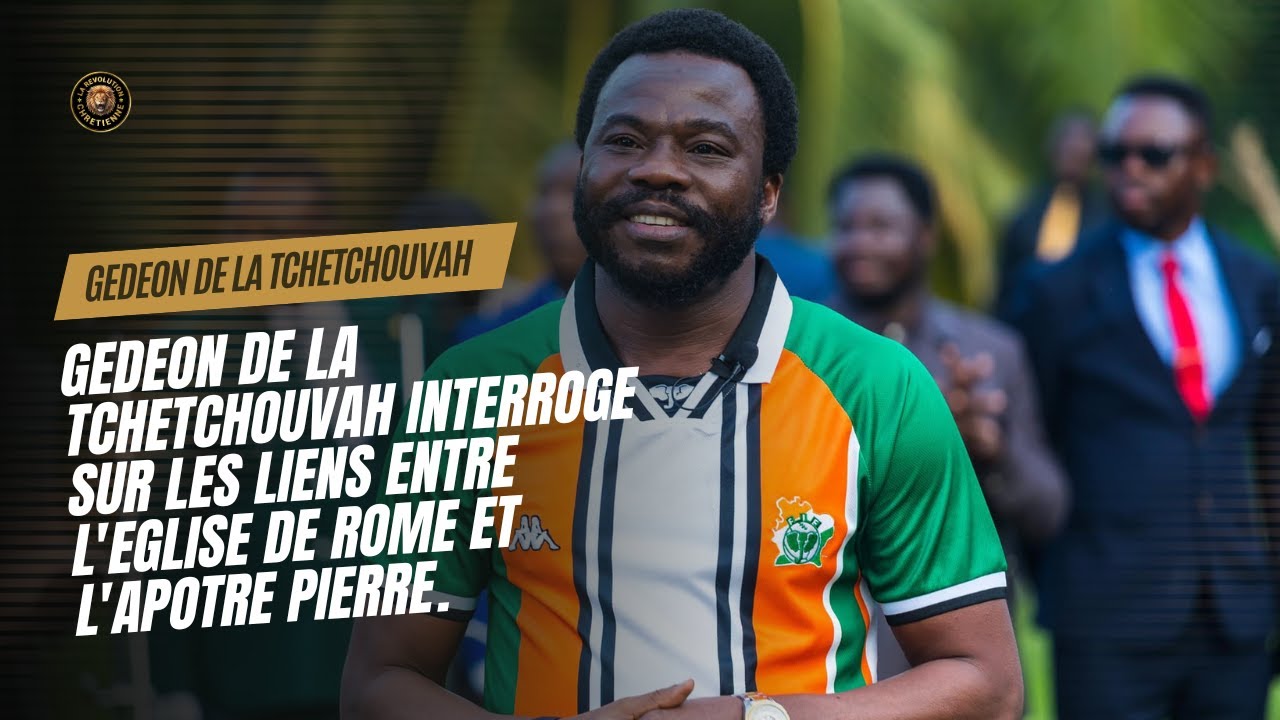 🔴 GEDEON DE LA TCHETCHOUVAH INTERROGE SUR LES LIENS ENTRE  L'EGLISE DE ROME ET L'APOTRE PIERRE