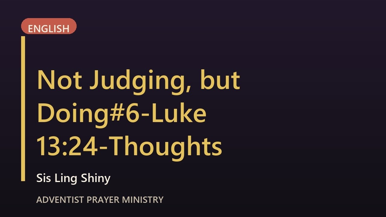 Not Judging, but Doing#6-Luke 13:24-Thoughts from the Mount of Blessing-by Sis Ling Shiny