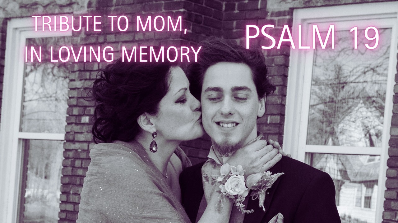 Psalm 19 In loving Memory of my Mother