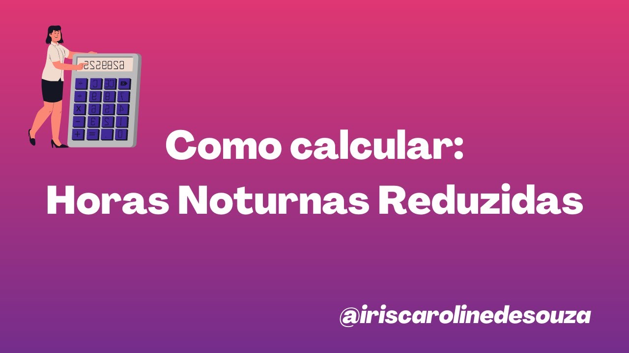 Horas Noturnas Reduzidas + Adicional Noturno | Profª Iris Caroline de Souza