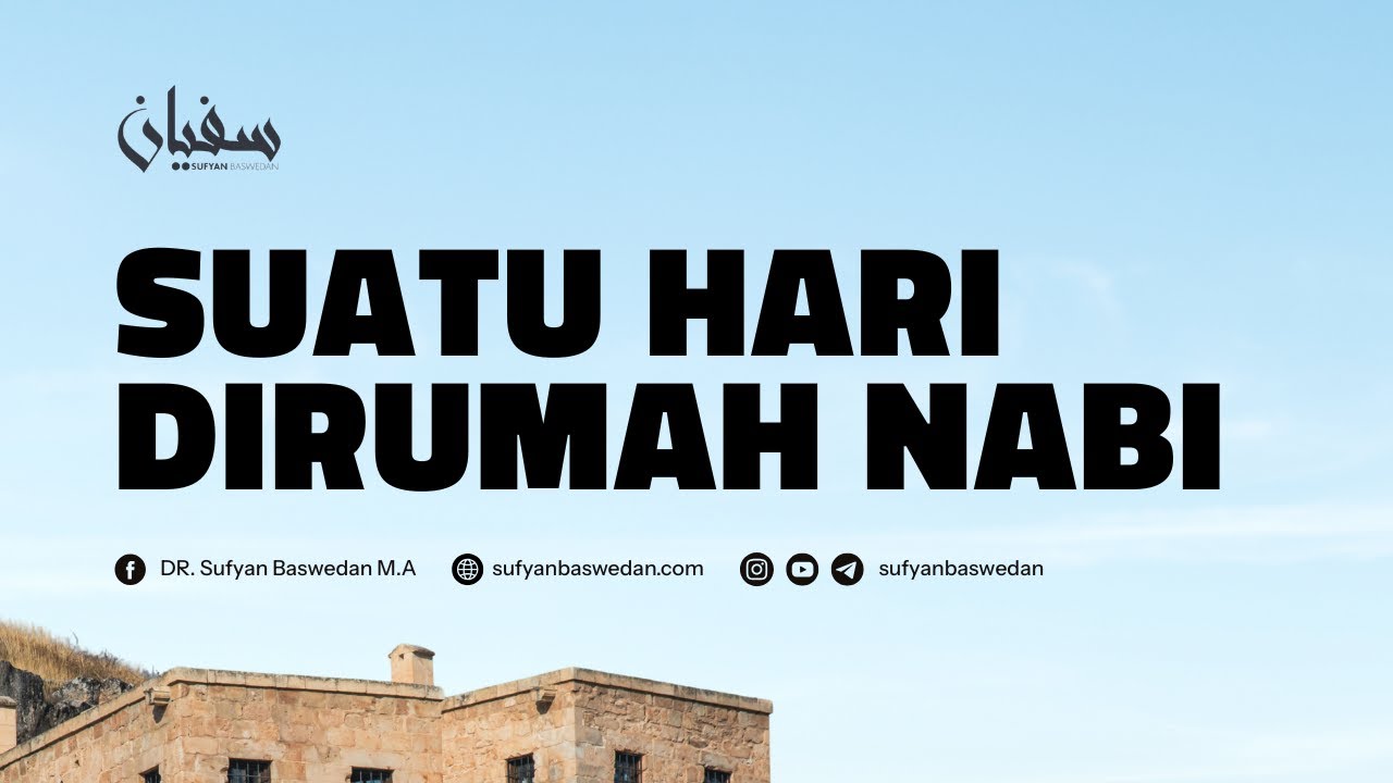 SUATU HARI DIRUMAH NABI - USTADZ DR. SUFYAN BASWEDAN,MA