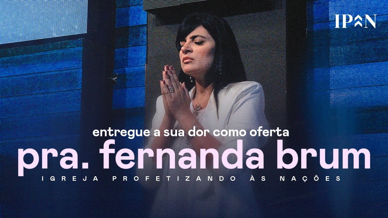 Pra. Fernanda Brum - Entregue a Sua Dor Como Oferta | Mensagem Completa