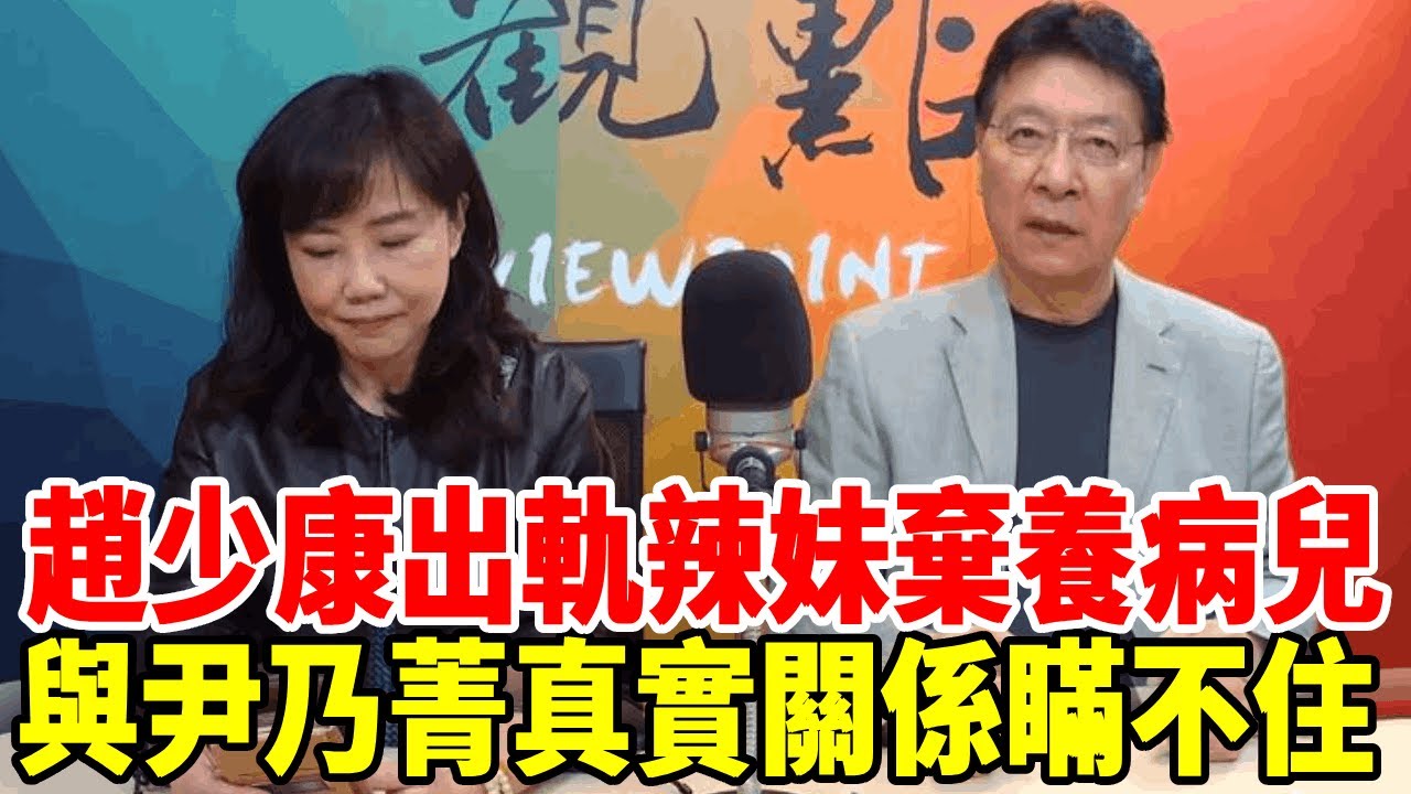 趙少康出軌辣妹棄養病兒，二婚妻怒爆婚其真面目，與尹乃菁真實關係瞞不住#趙少康 #尹乃菁 #群星會