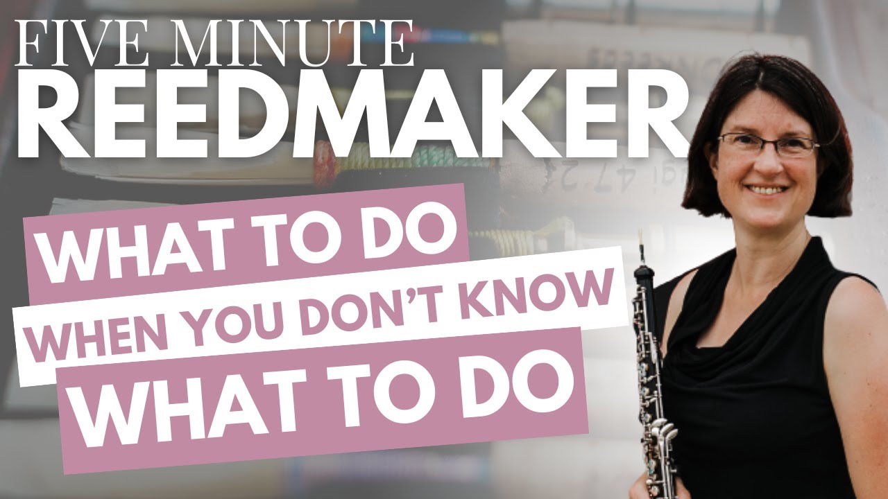Five Minute Reedmaker: What to do when you don't know what to do