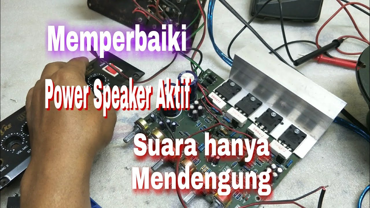 Cara Memperbaiki Power Amplyfier Speaker Aktif Suara hanya berdengung