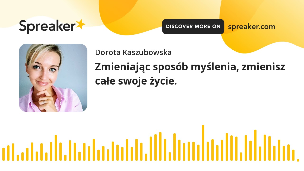 Zmieniając sposób myślenia, zmienisz całe swoje życie. (made with Spreaker)