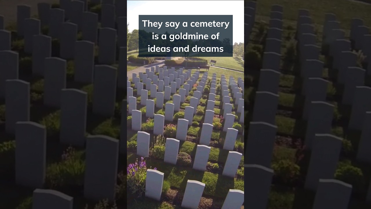 The cemetery is a gold mine of ideas and dreams...