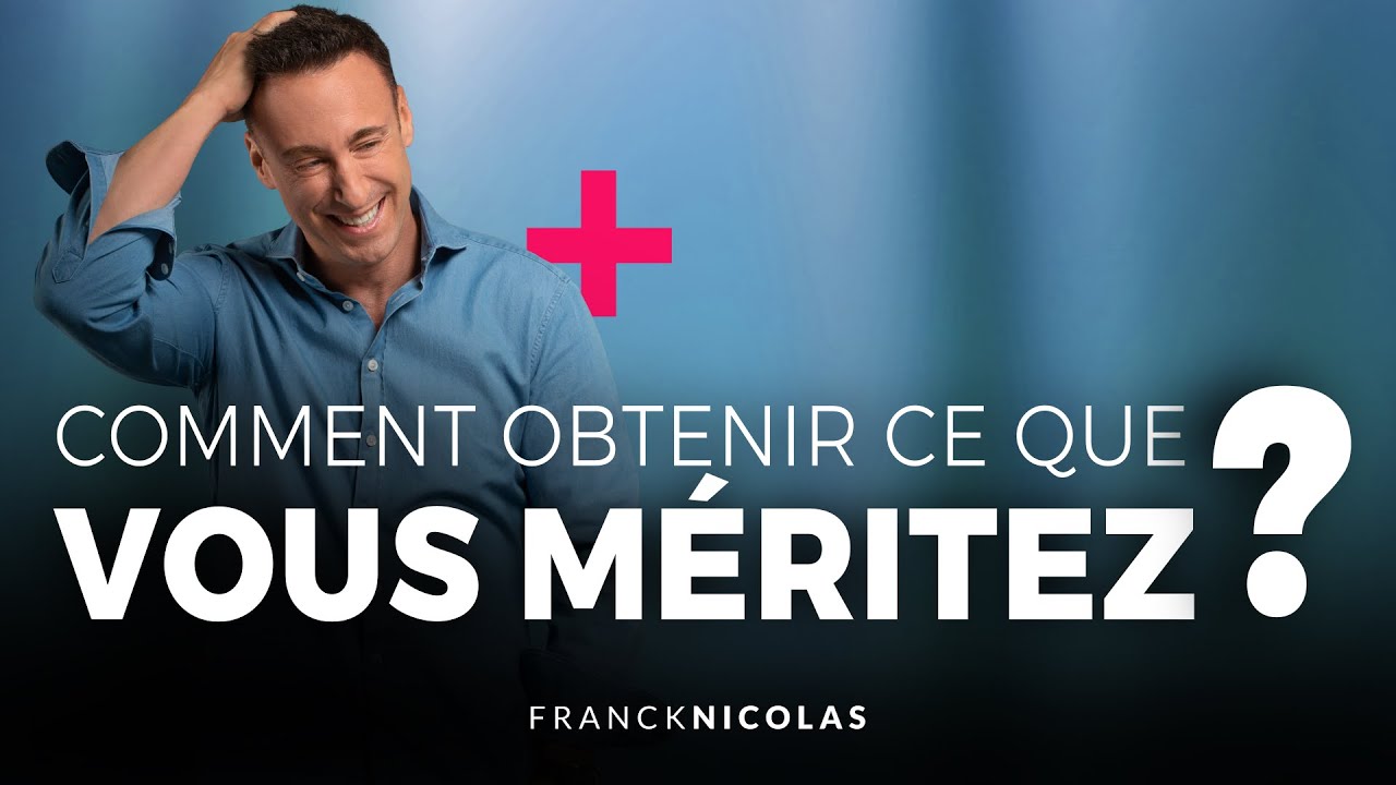 COMMENT OBTENIR CE QUE VOUS MÉRITEZ ?