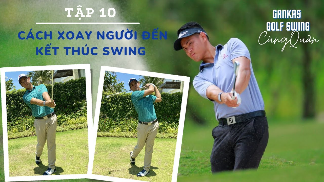 Gankas Golf Swing Cùng Quân l Tập 10: Xoay người đến kết thúc swing l HLV Trương Chí Quân
