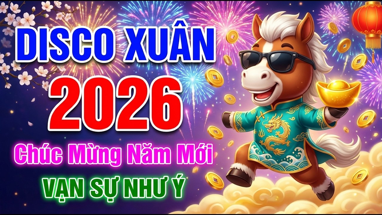 Nhạc Xuân Disco 2026 Remix Sôi Động – Mở Lên Là Không Khí Tết Tràn Về Ngập Nhà – Ước Nguyện Đầu Xuân